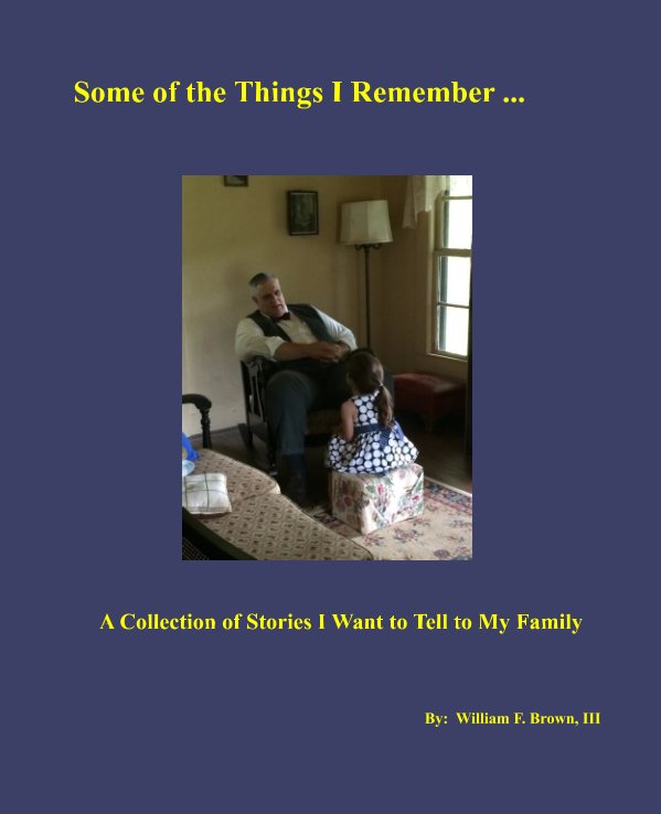View Some of the Things I Remember ... by William F. Brown III
