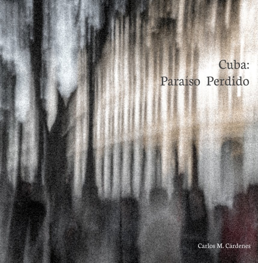 View Cuba: Paraíso Perdido by Carlos M. Cárdenes