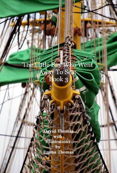 View The Little Boy Who Went Away To Sea: Book 3 by David Thomas with Illustrations by Emma Thomas