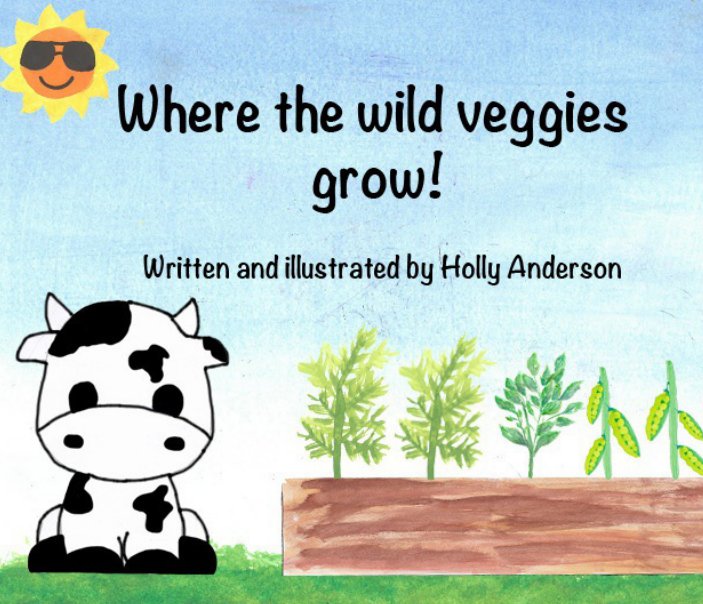 View Where the wild veggies grow! by Written and illustrated by Holly Anderson