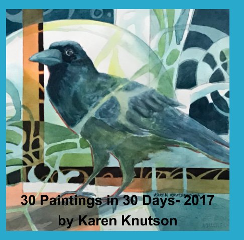 View 30 Paintings in 30 Days- 2017 by Karen Knutson by Karen Knutson