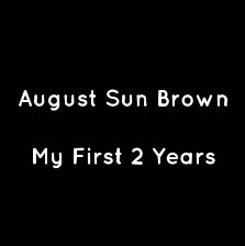August Sun Brown - My First 2 Years book cover