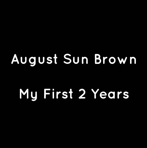 View August Sun Brown - My First 2 Years by Adrian Brown