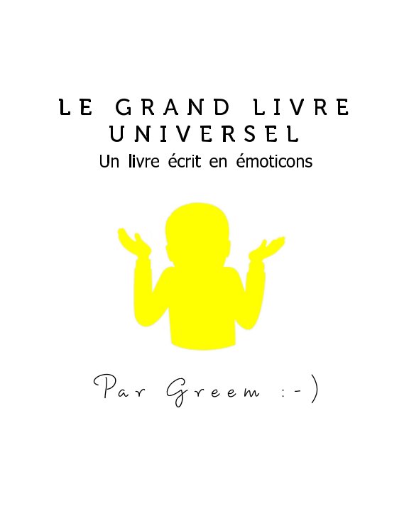View Le Grand livre universel ¯\_(ツ)_/¯ by Greem Feld
