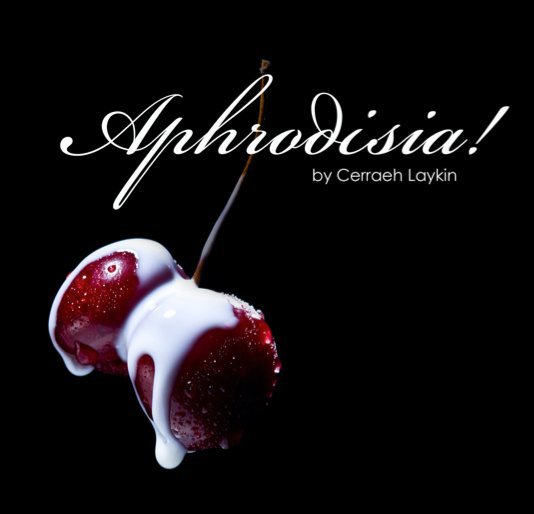 View Aphrodisia! Exploring the sexy side of food     7x7 Hardcover Book by Cerraeh Dutchess Laykin
