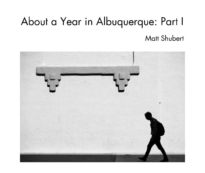 View About a Year in Albuquerque: Part I by Matt Shubert