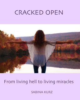 CRACKED OPEN - From Living Hell to Living Miracles book cover