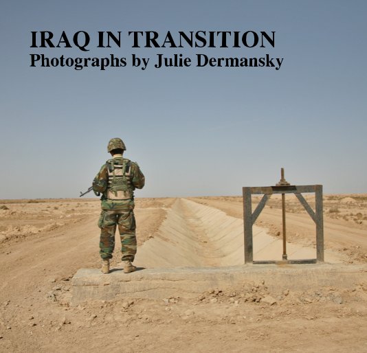 View IRAQ IN TRANSITION Photographs by Julie Dermansky by Juile Dermansky