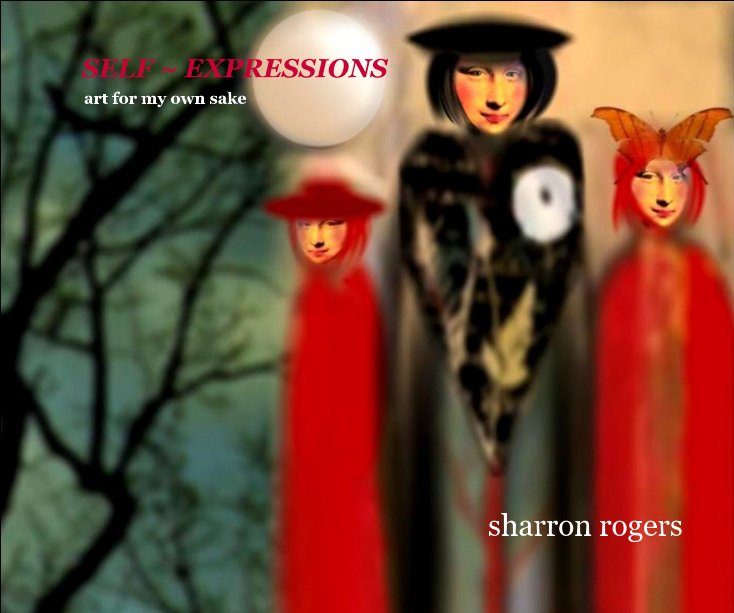 View SELF ~ EXPRESSIONS by sharron rogers