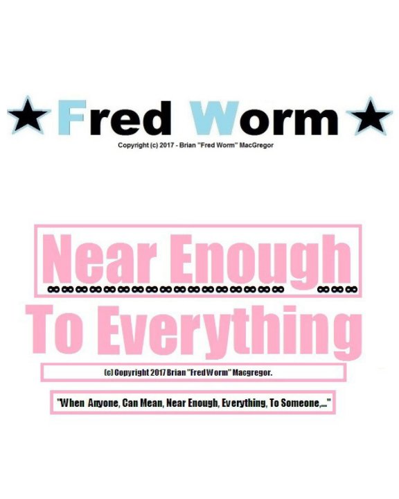 Ver Near Enough To Everything por Brian "Fred Worm" MacGregor.