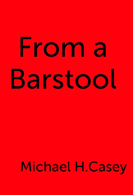 View From a Barstool by Michael H Casey, Cindy Casey