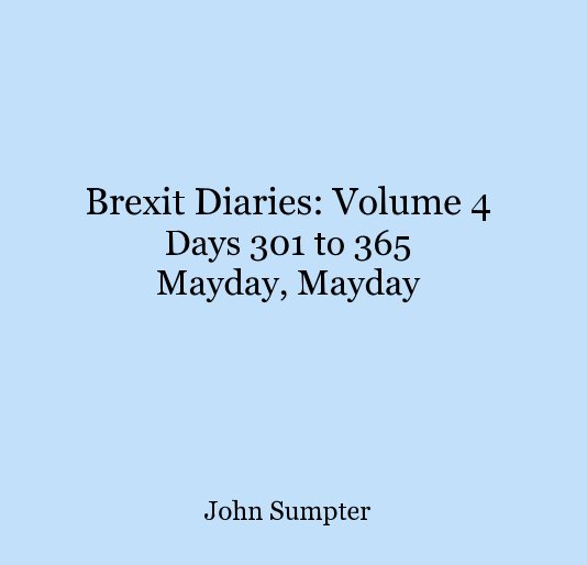 View Brexit Diaries: Volume 4 Days 301 to 365 Mayday, Mayday by John Sumpter
