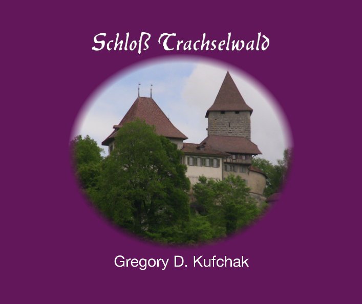 View Schloß Trachselwald by Gregory D. Kufchak