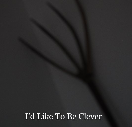 View I'd Like To Be Clever by John Sumpter