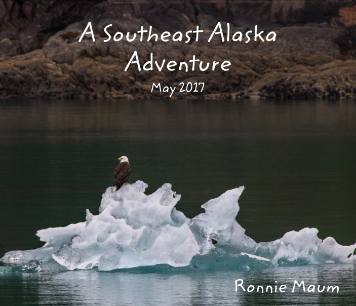 View A Southeast Alaska Adventure May 2017 by Ronnie Maum