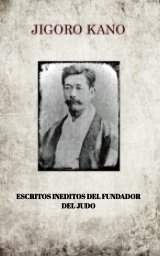 JIGORO KANO , ESCRITOS INEDITOS DEL FUNDADOR DEL JUDO book cover