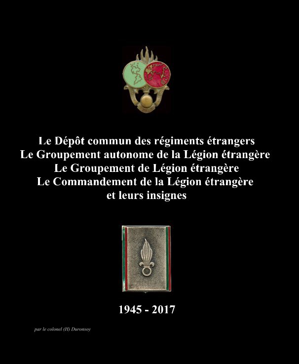View Le Dépôt commun des régiments étrangers - Le Commandement de la Légion étrangère et leurs insignes by par le colonel (h) Duronsoy