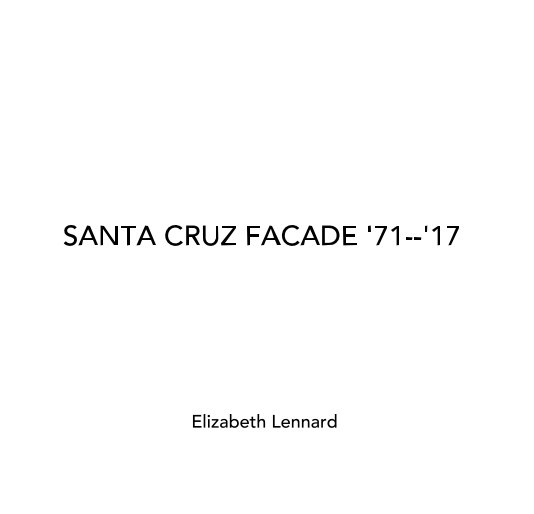 Ver SANTA CRUZ FACADE '71--'17 por Elizabeth Lennard