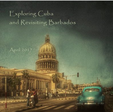 Exploring Cuba and Revisiting Barbados April 2017 book cover