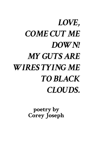 Love, Come Cut Me Down! My Guts Are Wires Tying Me To Black Clouds. nach Corey Joseph anzeigen