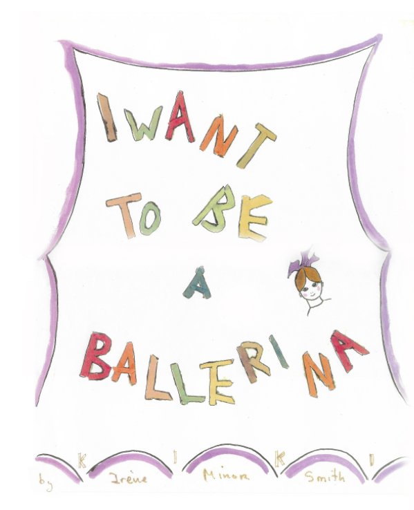 Ver I Want To Be A Ballerina por "Kiki" Irene Minor Smith