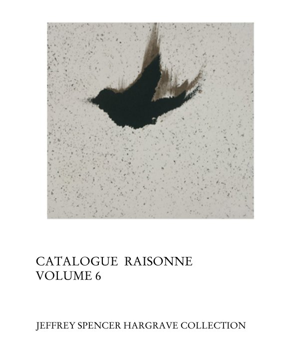 View Catalogue Raisonne Volume 6 by Jeff Hargrave Collection