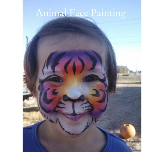 Animal Face Painting by Face Painting Adventures | Blurb Books Animal Face Painting by Face Painting Adventures | Blurb Books