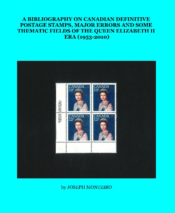View A BIBLIOGRAPHY ON CANADIAN DEFINITIVE POSTAGE STAMPS, MAJOR ERRORS AND SOME THEMATIC FIELDS OF THE QUEEN ELIZABETH II ERA (1953-2010) by JOSEPH MONTEIRO