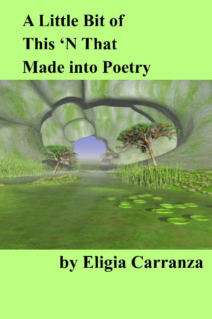View A Little Bit of This 'N That Made into Poetry by Eligia A. Carraanza