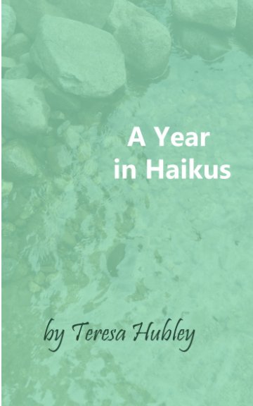 Bekijk A Year in Haikus op Teresa Hubley