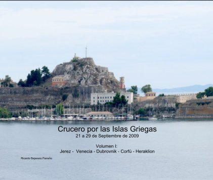 Crucero por las Islas Griegas 21 a 29 de Septiembre de 2009 Volumen I: Jerez - Venecia - Dubrovnik - CorfÃº - Heraklion book cover