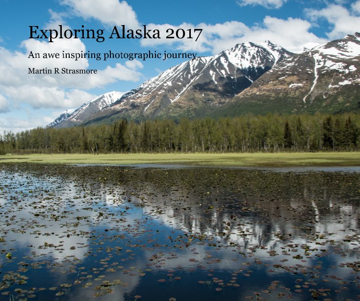 View Exploring Alaska 2017 by Martin R Strasmore