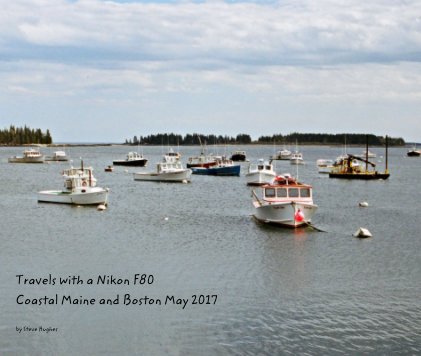 Travels with a Nikon F80 Coastal Maine and Boston May 2017 book cover