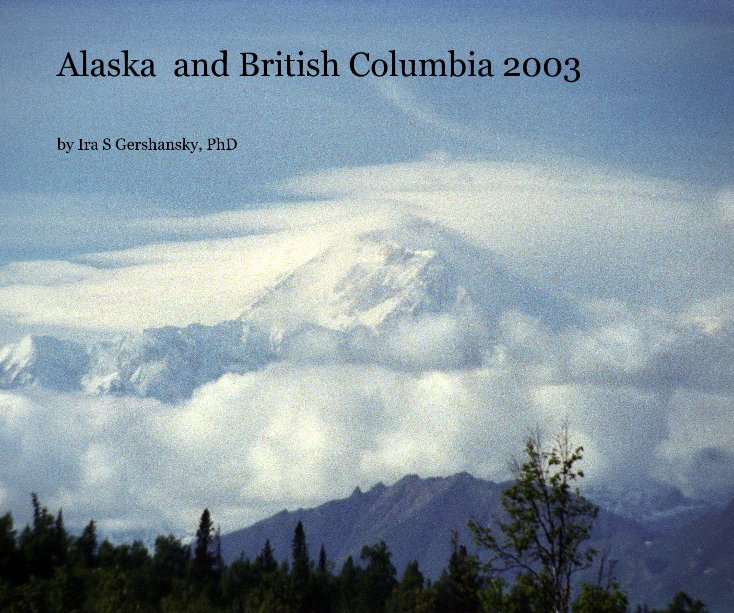 View Alaska and British Columbia 2003 by Ira S Gershansky, PhD