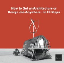 How to Get an Architecture or Design Job Anywhere - In 10 Steps book cover