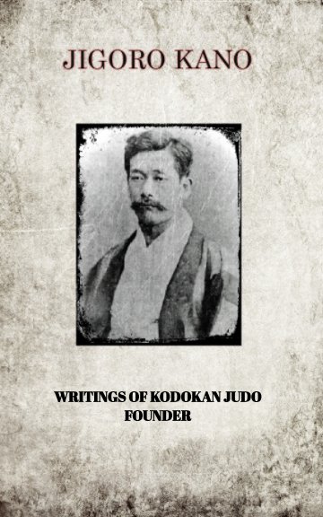 Ver JIGORO KANO , WRITINGS OF KODOKAN JUDO FOUNDER por JIGORO KANO