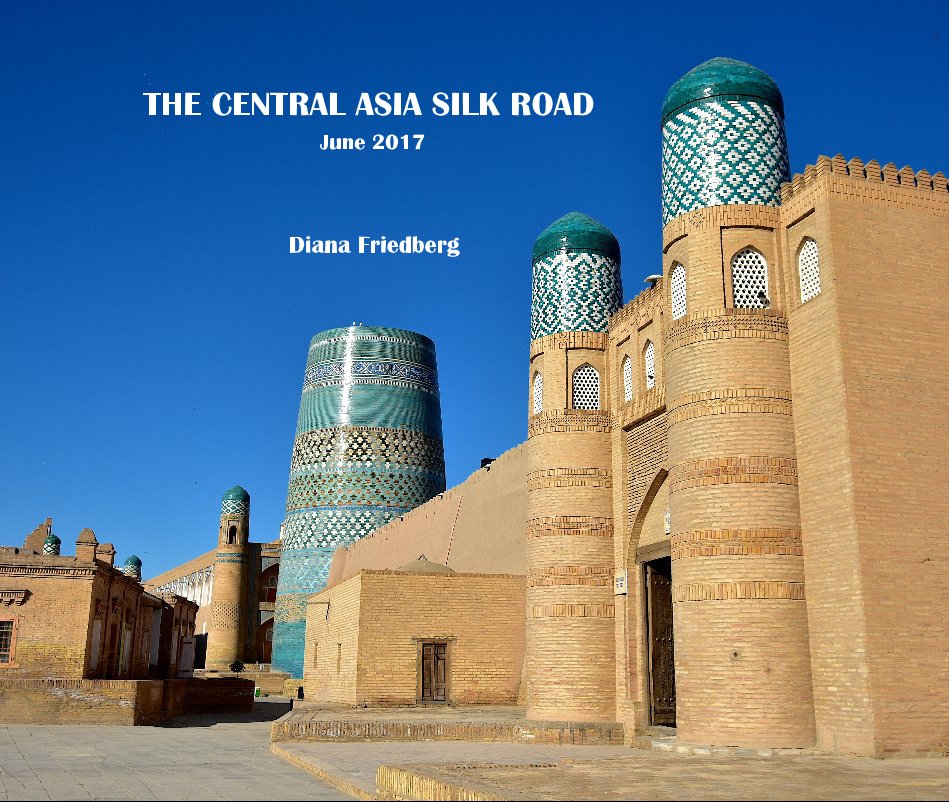 View THE CENTRAL ASIA SILK ROAD June 2017 by Diana Friedberg