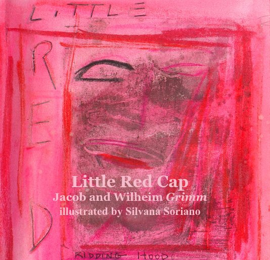 Little Red Cap Jacob and Wilheim Grimm illustrated by Silvana Soriano nach Jacob and Wilhem Grimm anzeigen