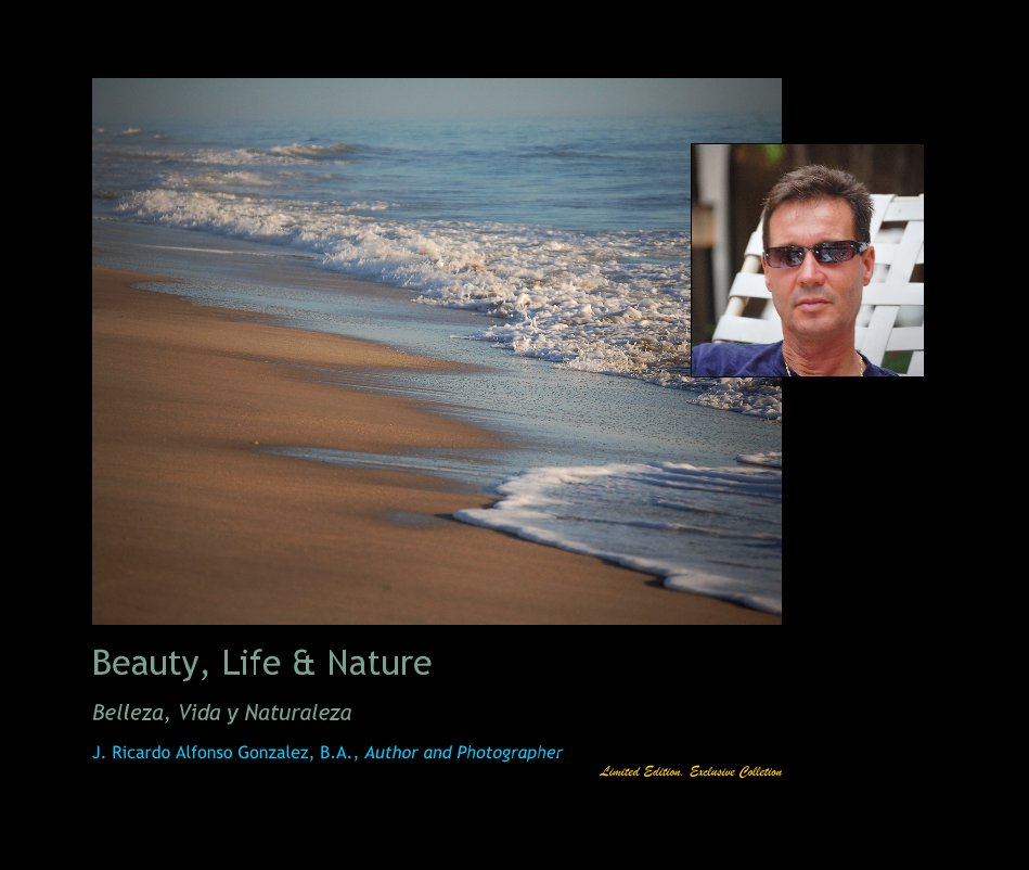 Ver Beauty, Life & Nature Belleza, Vida y Naturaleza por J. Ricardo Alfonso Gonzalez, B.A., Author and Photographer Limited Edition. Exclusive Collection