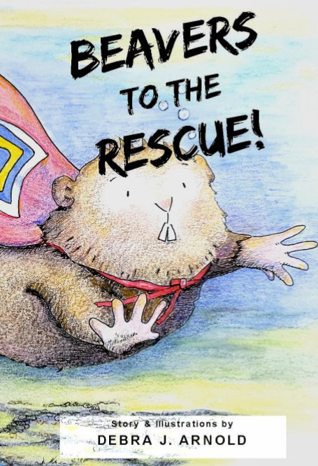Bekijk Beavers to the Rescue! op Debra J. Arnold