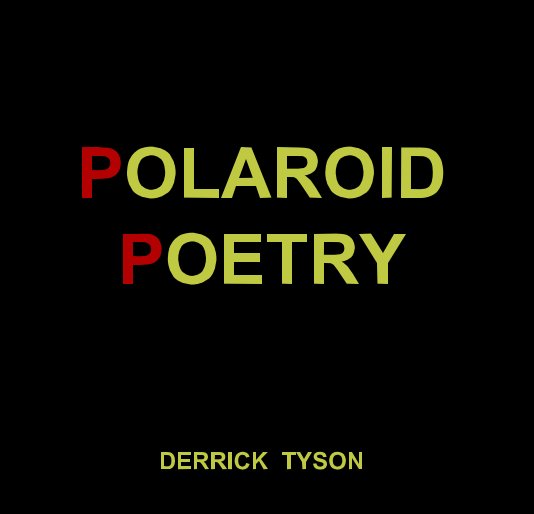 View POLAROID POETRY by DERRICK TYSON