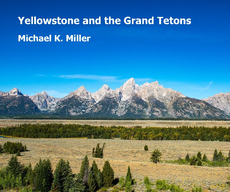 View Yellowstone and the Grand Tetons by Michael K. Miller