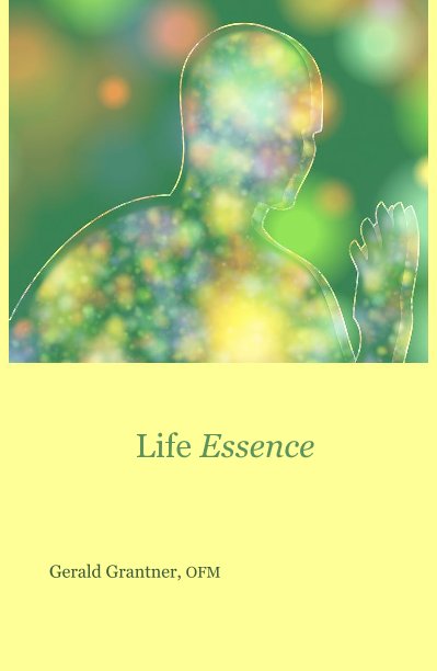 View Life Essence by Gerald Grantner, OFM