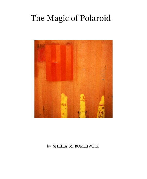 View The Magic of Polaroid by SHEILA M. BORTHWICK
