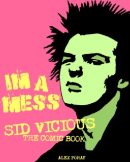 Im A Mess. Sid Vicious The Comic Book. book cover