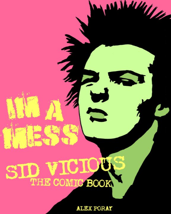 View Im A Mess. Sid Vicious The Comic Book. by ALEX PORAY