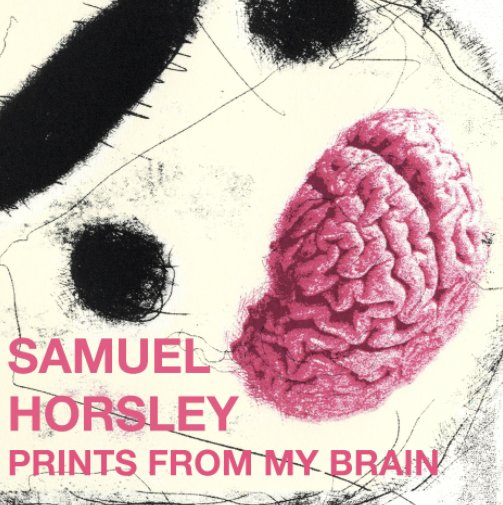View Prints From My Brain by Samuel Horsley