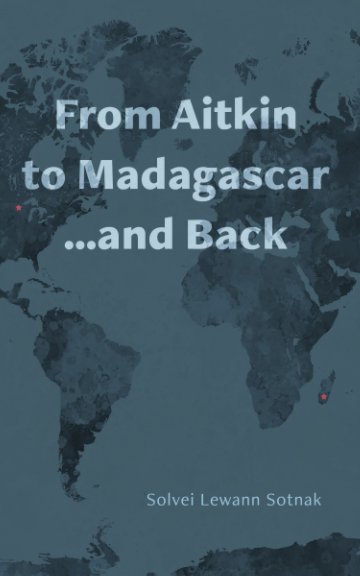 View From Aitkin to Madagascar…and Back by Solvei Lewann Sotnak
