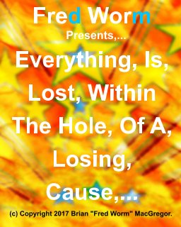 Everything Is Lost Within The Hole Of A Losing Cause,... book cover