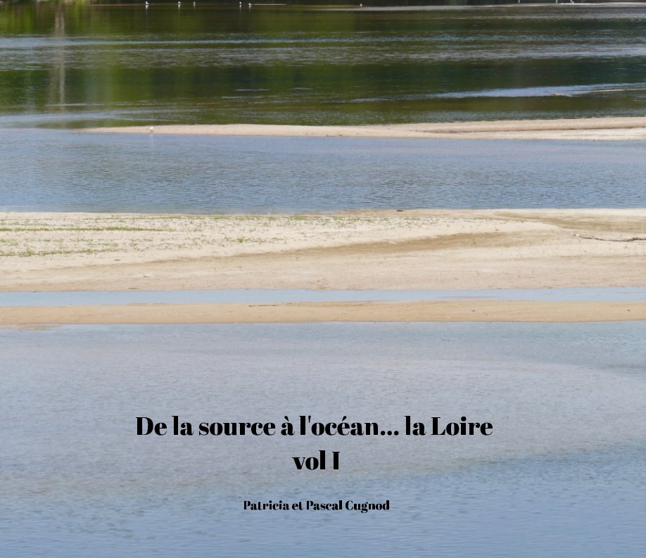 View De la source à l'océan... La Loire (vol 1) by Patricia et Pascal Cugnod